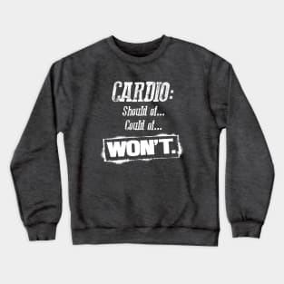 Cardio: Should of, Could of, WON'T Crewneck Sweatshirt